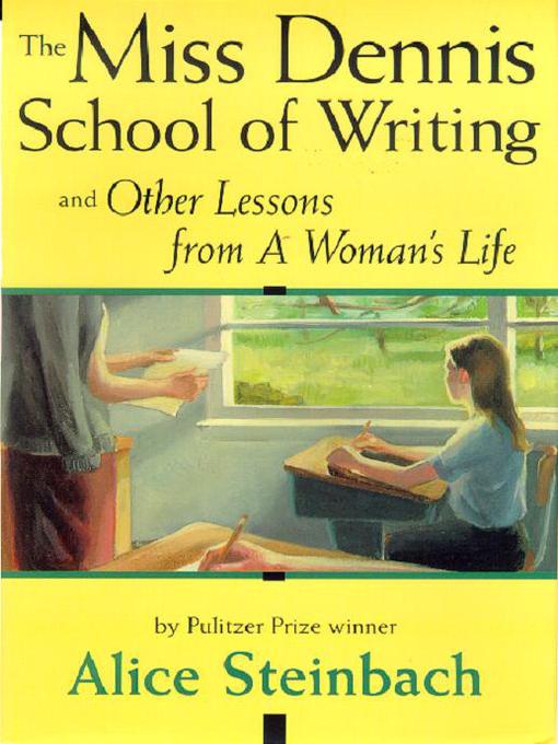 Title details for The Miss Dennis School of Writing and Other Lessons from A Woman's Life by Alice Steinbach - Available